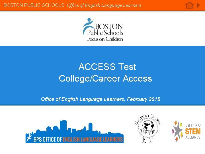 BOSTON PUBLIC SCHOOLS Office of English Language Learners ACCESS Test College/Career Access Office of