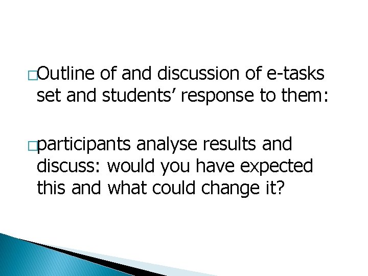 �Outline of and discussion of e-tasks set and students’ response to them: �participants analyse