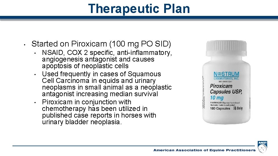 Therapeutic Plan • Started on Piroxicam (100 mg PO SID) • • • NSAID,