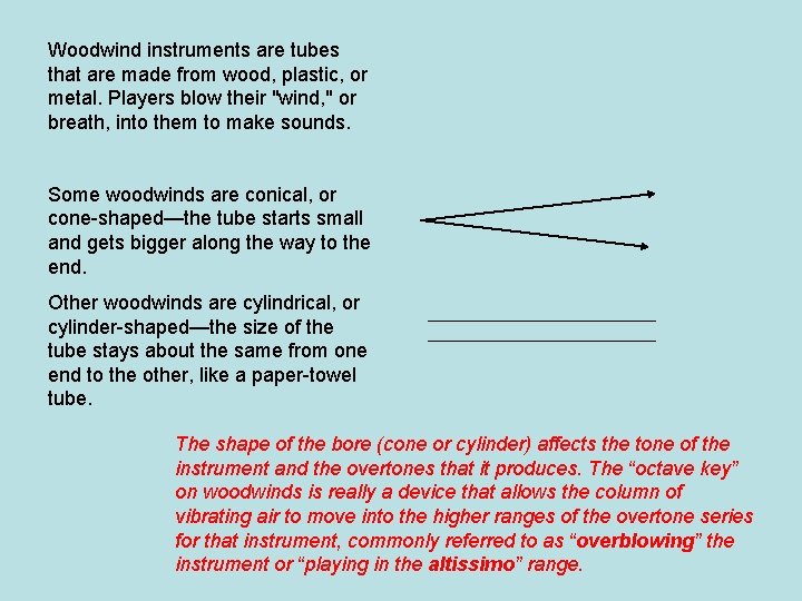 Woodwind instruments are tubes that are made from wood, plastic, or metal. Players blow