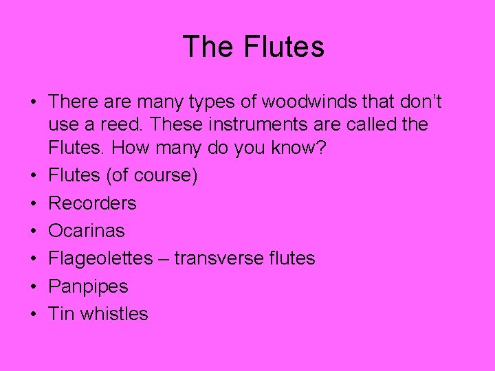The Flutes • There are many types of woodwinds that don’t use a reed. The Flutes • There are many types of woodwinds that don’t use a reed.