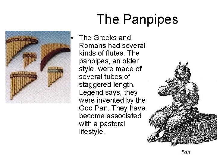 The Panpipes • The Greeks and Romans had several kinds of flutes. The panpipes,