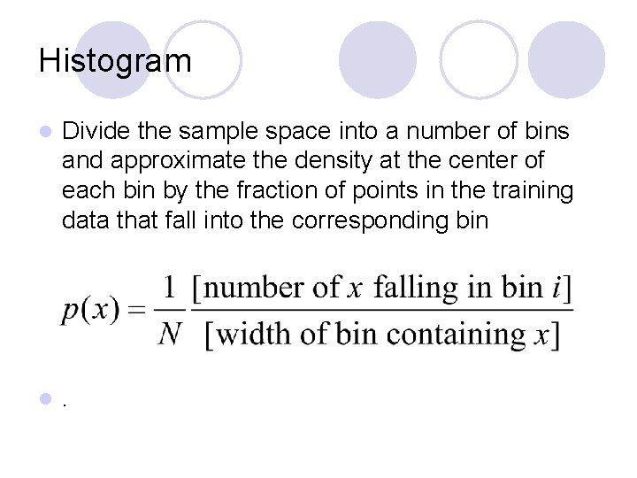 Histogram l Divide the sample space into a number of bins and approximate the