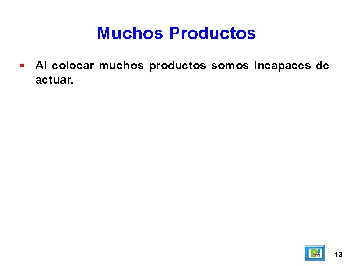 Muchos Productos Al colocar muchos productos somos incapaces de actuar. 13 