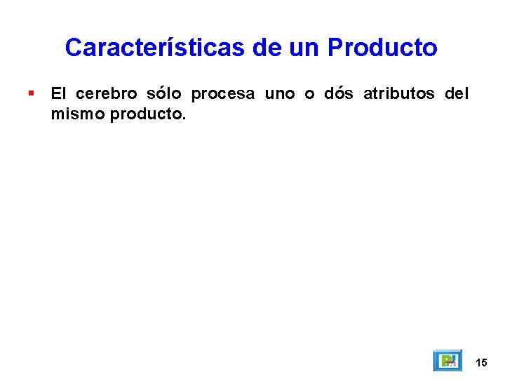 Características de un Producto El cerebro sólo procesa uno o dós atributos del mismo