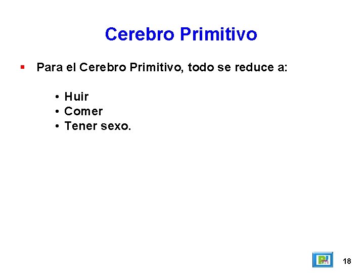 Cerebro Primitivo Para el Cerebro Primitivo, todo se reduce a: • Huir • Comer