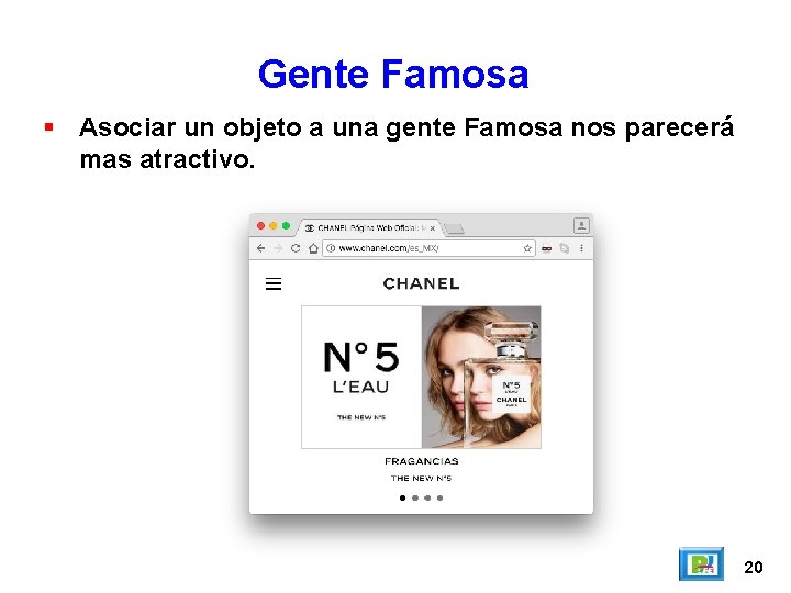 Gente Famosa Asociar un objeto a una gente Famosa nos parecerá mas atractivo. 20