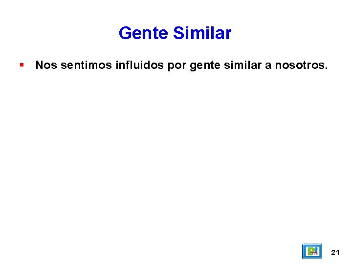 Gente Similar Nos sentimos influidos por gente similar a nosotros. 21 