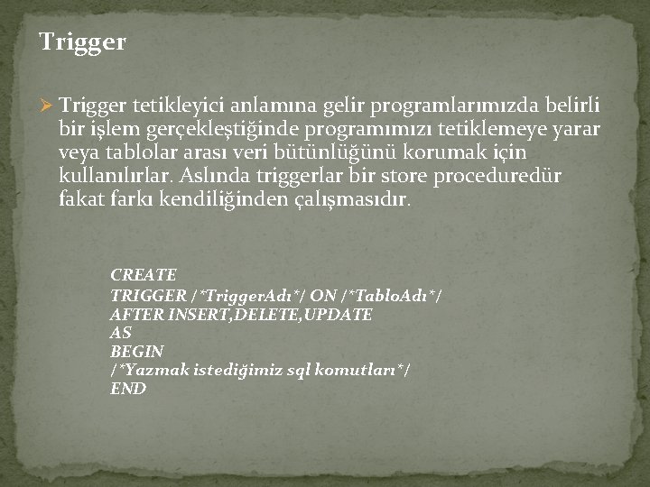 Trigger Ø Trigger tetikleyici anlamına gelir programlarımızda belirli bir işlem gerçekleştiğinde programımızı tetiklemeye yarar