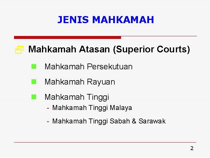 JENIS MAHKAMAH 2 Mahkamah Atasan (Superior Courts) n Mahkamah Persekutuan n Mahkamah Rayuan n