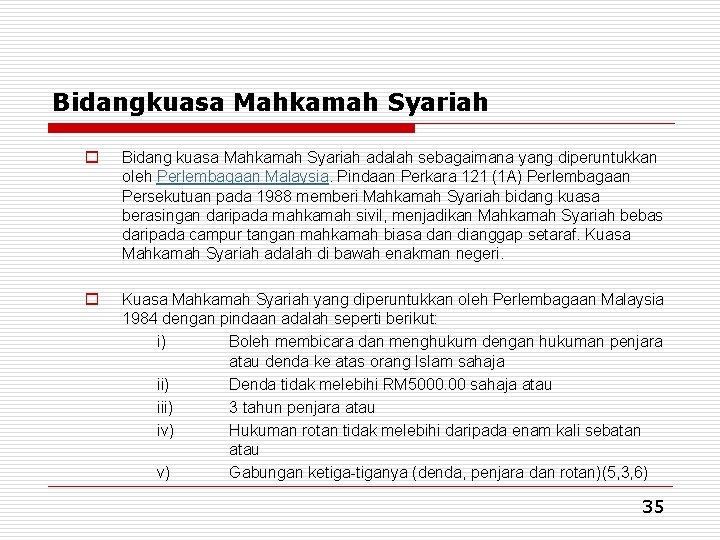 Bidangkuasa Mahkamah Syariah o Bidang kuasa Mahkamah Syariah adalah sebagaimana yang diperuntukkan oleh Perlembagaan