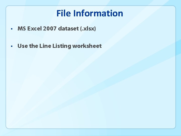 File Information § MS Excel 2007 dataset (. xlsx) § Use the Line Listing