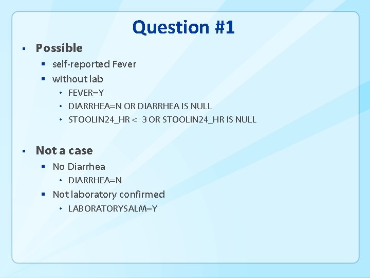 Question #1 § Possible § self-reported Fever § without lab • FEVER=Y • DIARRHEA=N