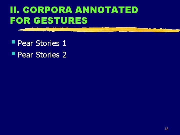 II. CORPORA ANNOTATED FOR GESTURES § Pear Stories 1 § Pear Stories 2 13