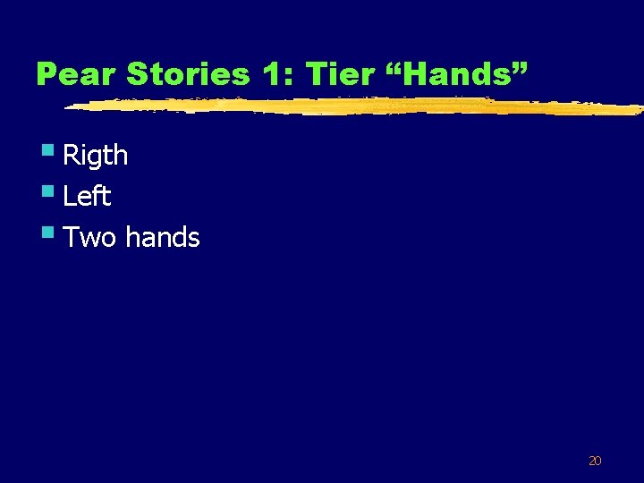 Pear Stories 1: Tier “Hands” § Rigth § Left § Two hands 20 