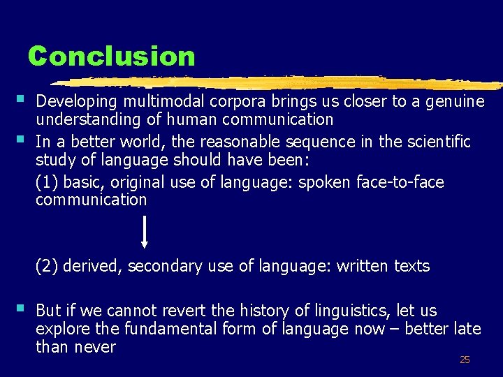 Conclusion § § Developing multimodal corpora brings us closer to a genuine understanding of