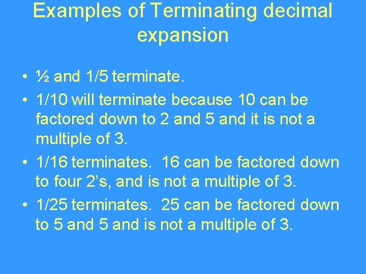 Examples of Terminating decimal expansion • ½ and 1/5 terminate. • 1/10 will terminate