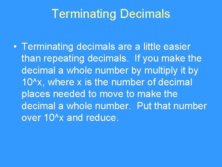 Terminating Decimals • Terminating decimals are a little easier than repeating decimals. If you