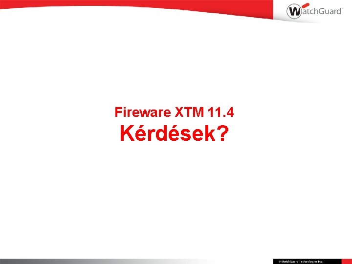 Fireware XTM 11. 4 Kérdések? 