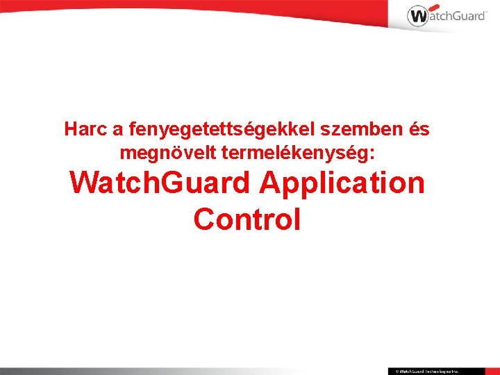 Harc a fenyegetettségekkel szemben és megnövelt termelékenység: Watch. Guard Application Control 