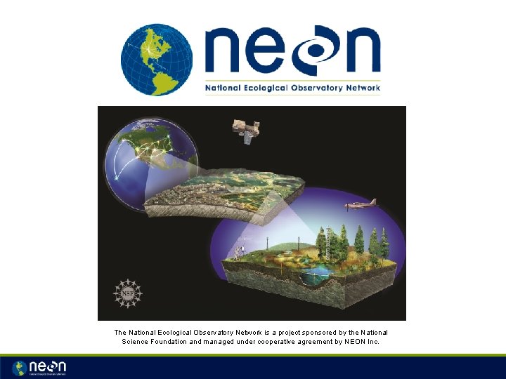 The National Ecological Observatory Network is a project sponsored by the National Science Foundation