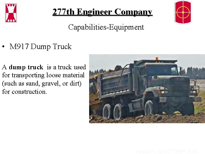 277 th Engineer Company Capabilities-Equipment • M 917 Dump Truck A dump truck is