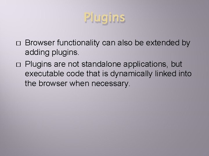 Plugins � � Browser functionality can also be extended by adding plugins. Plugins are