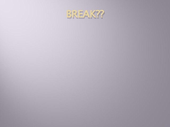 BREAK? ? 