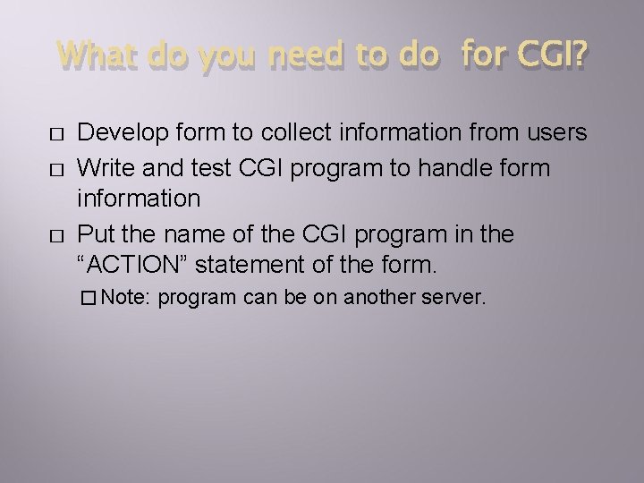 What do you need to do for CGI? � � � Develop form to