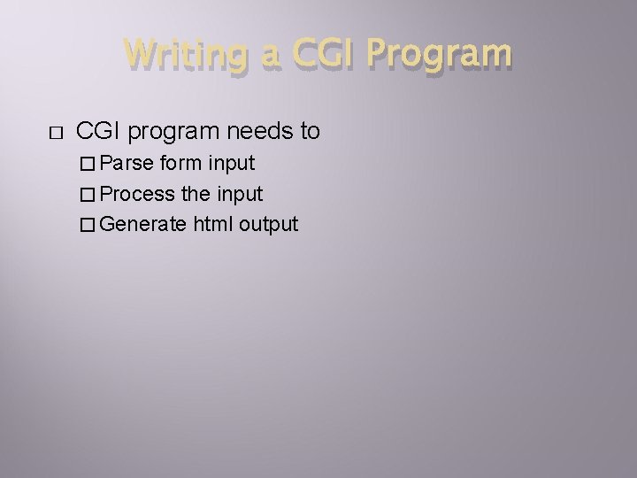 Writing a CGI Program � CGI program needs to � Parse form input �