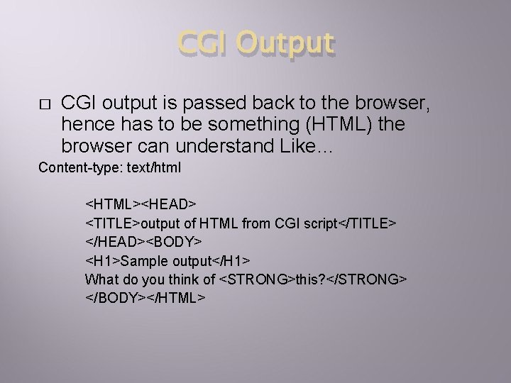 CGI Output � CGI output is passed back to the browser, hence has to