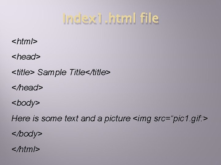 Index 1. html file <html> <head> <title> Sample Title</title> </head> <body> Here is some