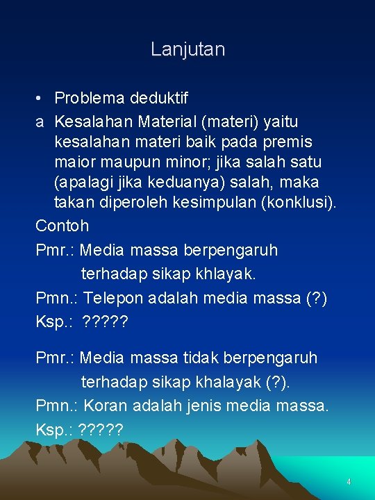 Lanjutan • Problema deduktif a Kesalahan Material (materi) yaitu kesalahan materi baik pada premis