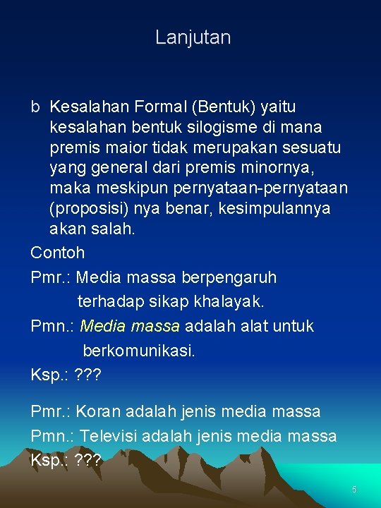 Lanjutan b Kesalahan Formal (Bentuk) yaitu kesalahan bentuk silogisme di mana premis maior tidak