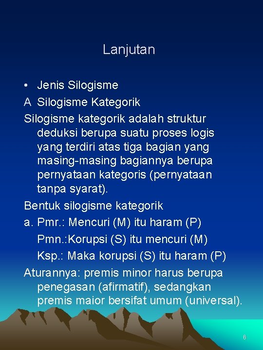 Lanjutan • Jenis Silogisme A Silogisme Kategorik Silogisme kategorik adalah struktur deduksi berupa suatu