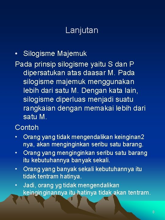 Lanjutan • Silogisme Majemuk Pada prinsip silogisme yaitu S dan P dipersatukan atas daasar