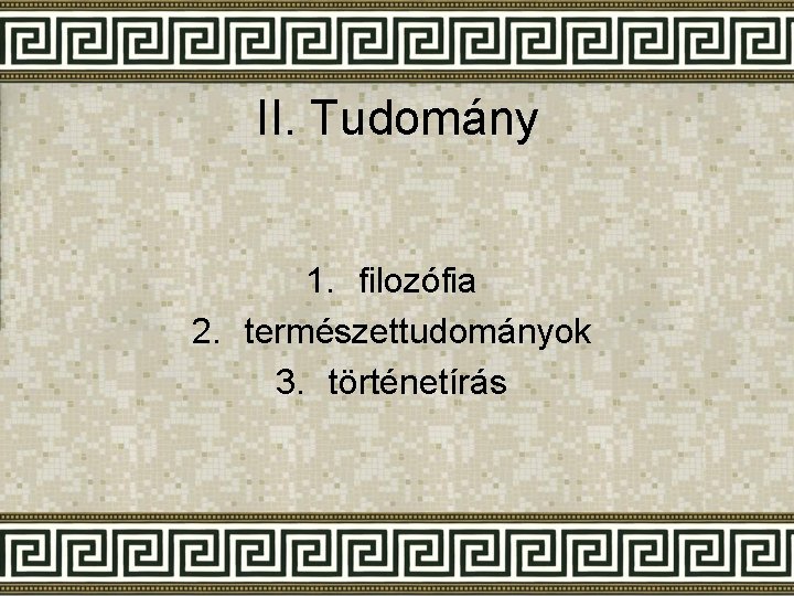 II. Tudomány 1. filozófia 2. természettudományok 3. történetírás 