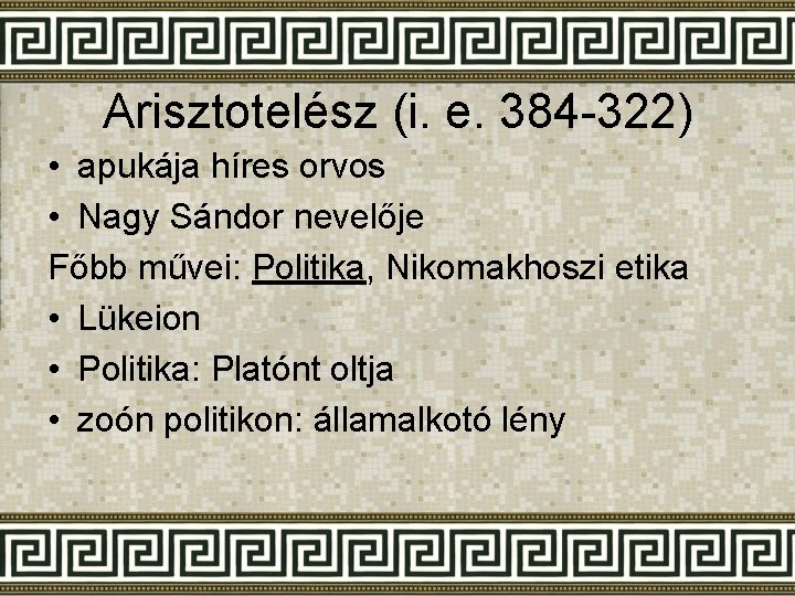 Arisztotelész (i. e. 384 -322) • apukája híres orvos • Nagy Sándor nevelője Főbb