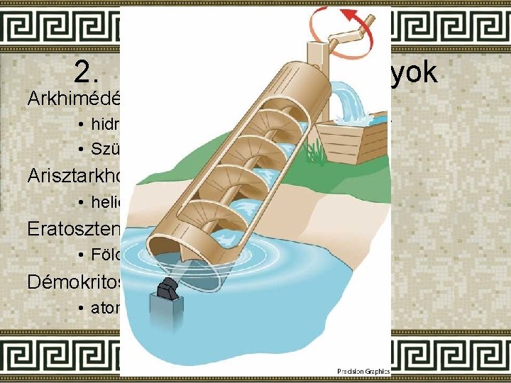 2. Természettudományok Arkhimédész: • hidrosztatikai tétel, arkhimédészi csavar • Szürakuszai védművei (2. pun háború)