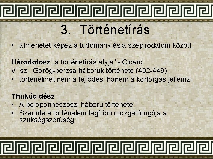 3. Történetírás • átmenetet képez a tudomány és a szépirodalom között Hérodotosz „a történetírás