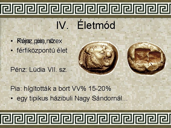 IV. Életmód • Kaja, Pénz, pia, nő szex • férfiközpontú élet Pénz: Lüdia VII.