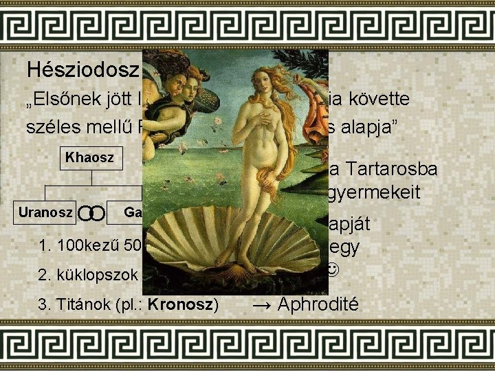 Hésziodosz: Istenek születése „Elsőnek jött létre Khaosz, majd Gaia követte széles mellű Föld, mindennek