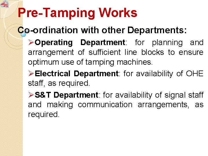 Pre-Tamping Works Co-ordination with other Departments: ØOperating Department: for planning and arrangement of sufficient