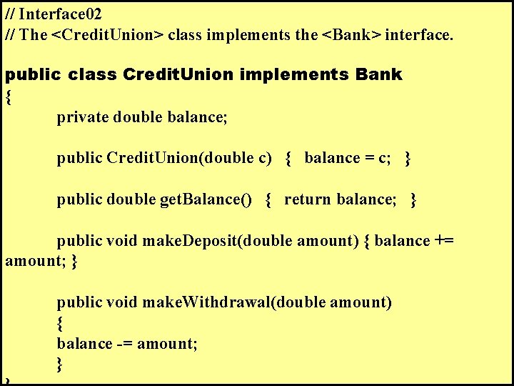 // Interface 02 // The <Credit. Union> class implements the <Bank> interface. public class