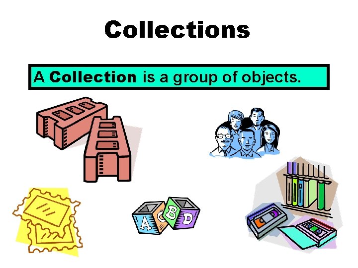 Collections A Collection is a group of objects. 