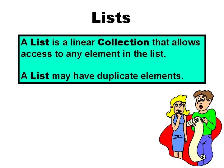 Lists A List is a linear Collection that allows access to any element in