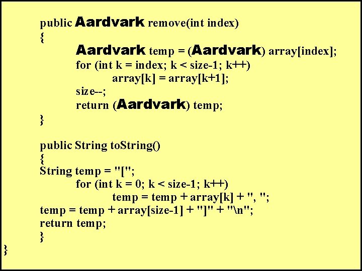  } public Aardvark remove(int index) { Aardvark temp = (Aardvark) array[index]; for (int