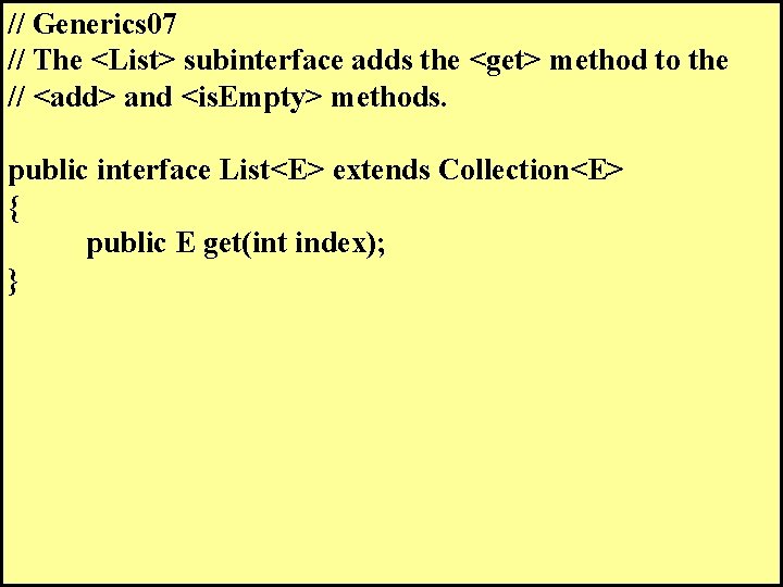 // Generics 07 // The <List> subinterface adds the <get> method to the //