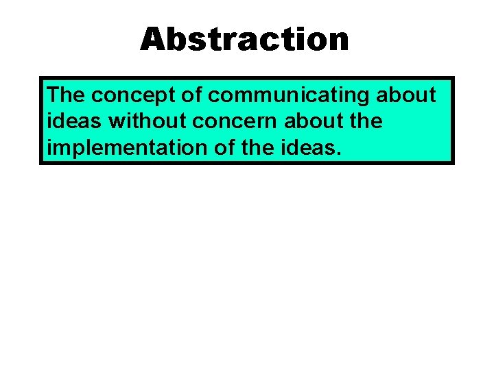 Abstraction The concept of communicating about ideas without concern about the implementation of the