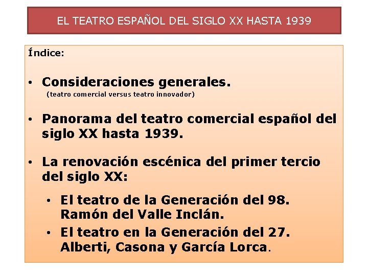 EL TEATRO ESPAÑOL DEL SIGLO XX HASTA 1939 Índice: • Consideraciones generales. (teatro comercial